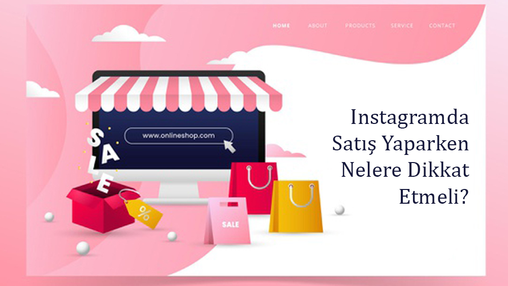 Instagramda Satış Yaparken Nelere Dikkat Etmeli?