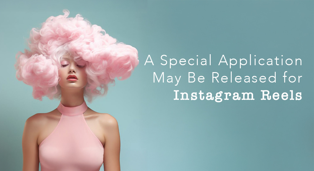 Instagram Reels için Özel Bir Uygulama Çıkabilir