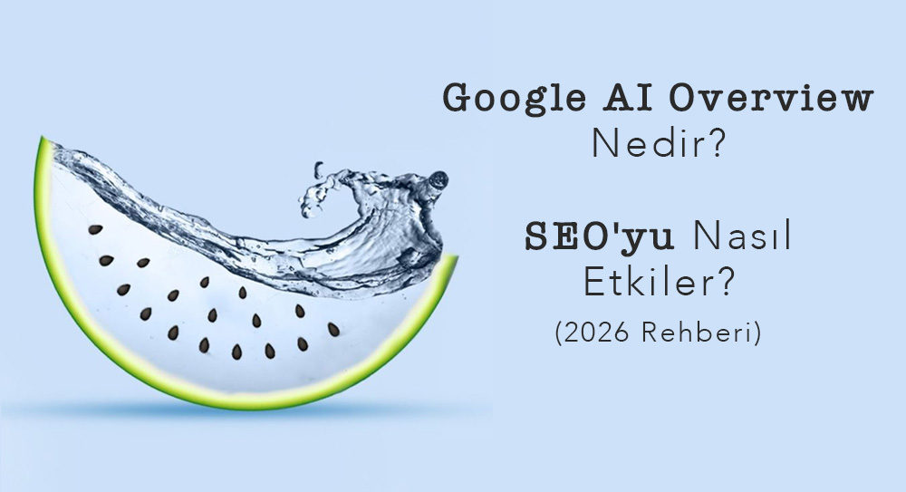 Google AI Overview Nedir? SEO'yu Nasıl Etkiler? (2026 Rehberi)