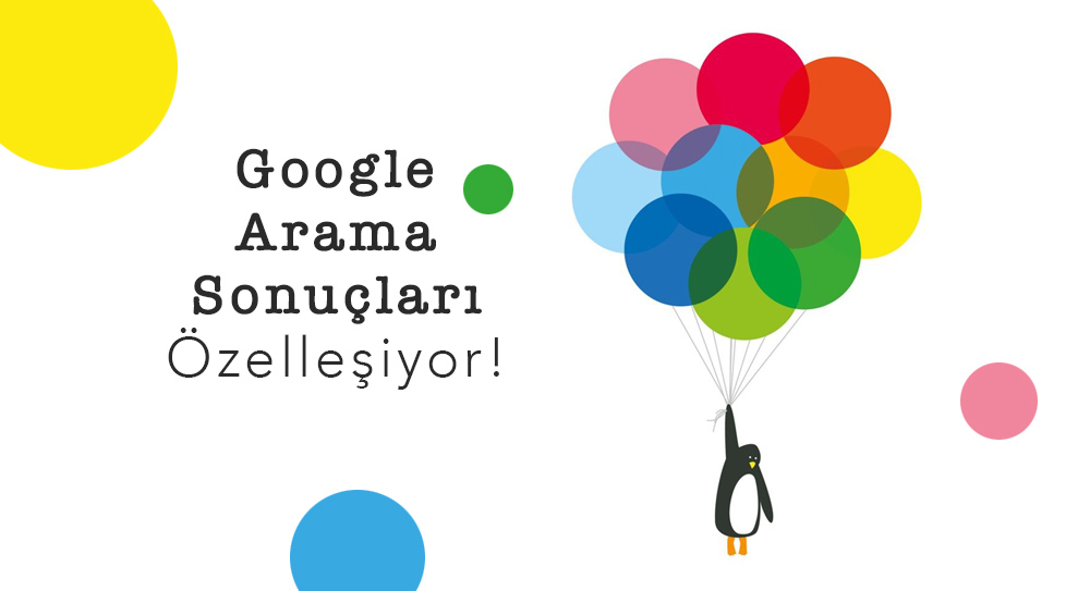 Google Arama Sonuçları Özelleşiyor!