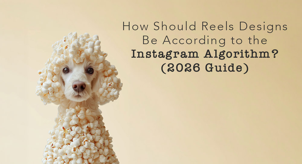 Instagram Algoritmasına Göre Reels Tasarımları Nasıl Olmalıdır? (2026 Rehberi)