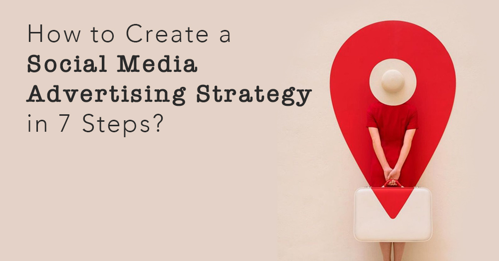 7 Adımda Sosyal Medya Reklam Stratejisi Nasıl Oluşturulur?