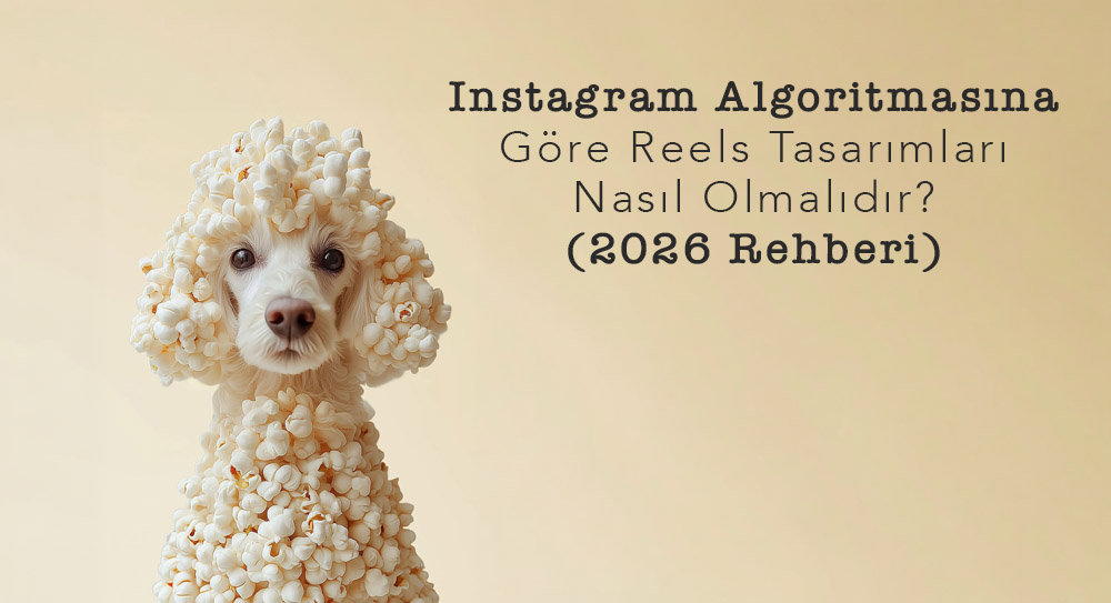 Instagram Algoritmasına Göre Reels Tasarımları Nasıl Olmalıdır? (2026 Rehberi)