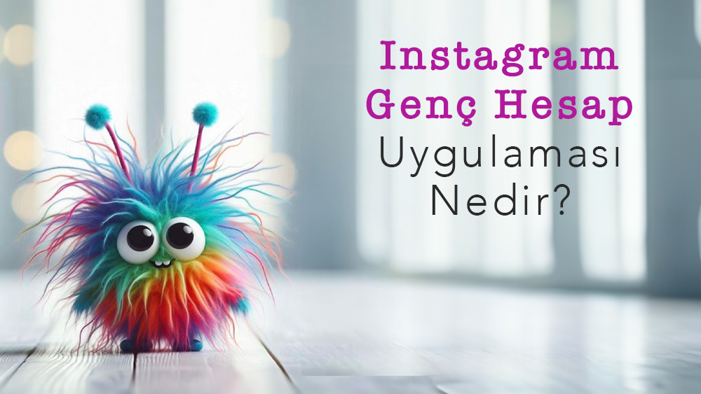 Instagram Genç Hesap Uygulaması Nedir?