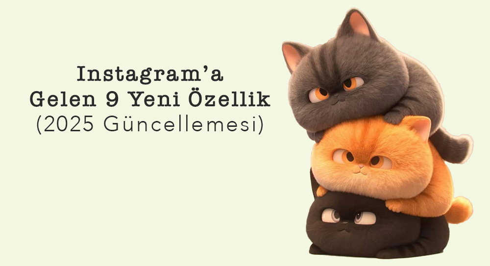 Instagram’a Gelen 9 Yeni Özellik (2025 Güncellemesi)