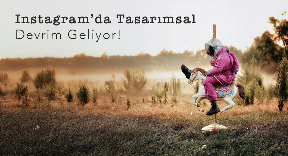Instagram’da Tasarımsal Devrim Geliyor!