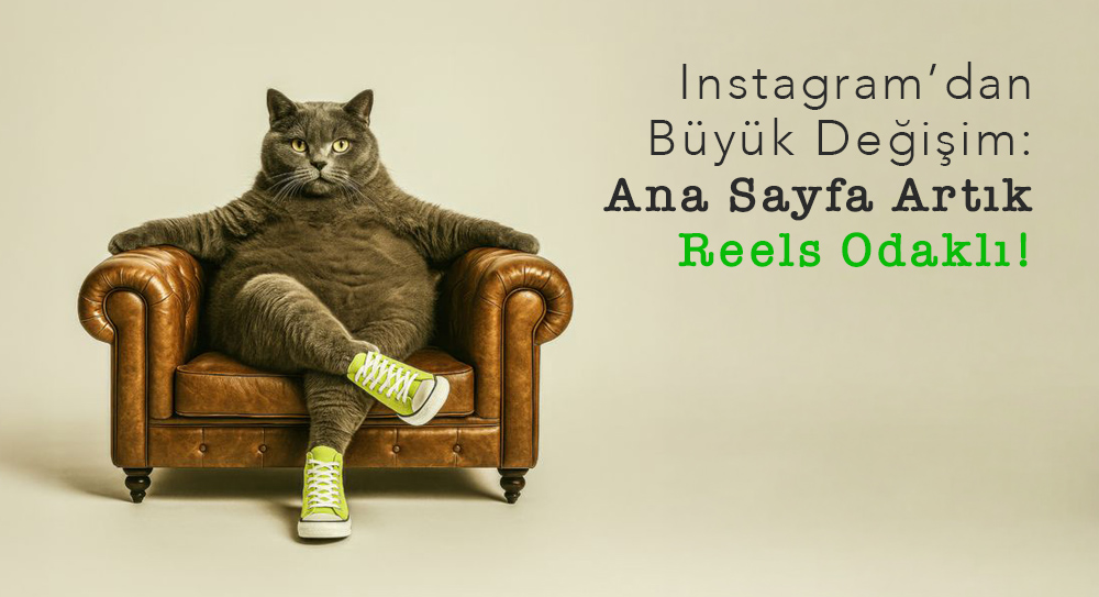Instagram’dan Büyük Değişim: Ana Sayfa Artık Reels Odaklı!