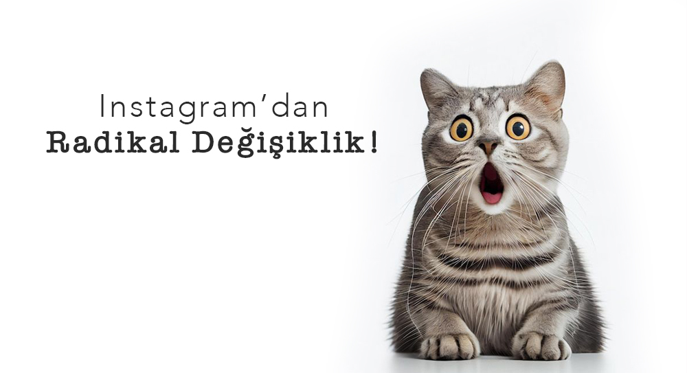 Instagram’dan Radikal Değişiklik