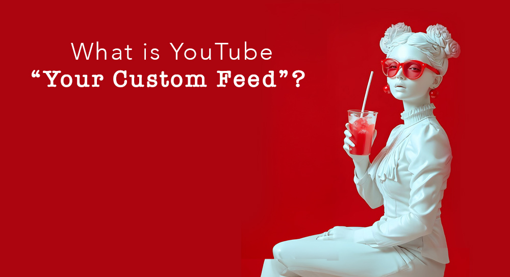 YouTube “Your Custom Feed” Nedir?