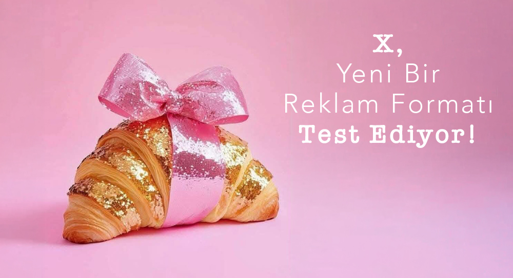 X, Yeni Bir Reklam Formatı Test Ediyor!