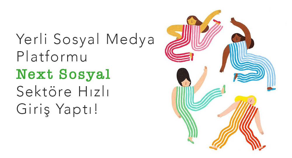 Yerli Sosyal Medya Platformu Next Sosyal Sektöre Hızlı Giriş Yaptı!