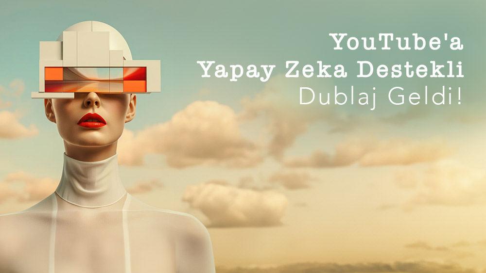 YouTube'a Yapay Zeka Destekli Dublaj Geldi!