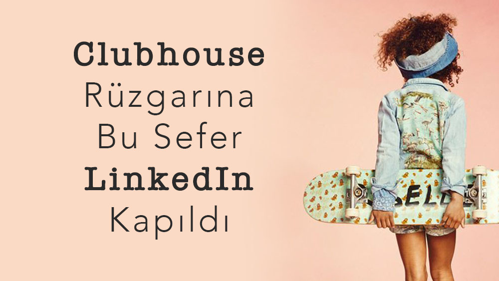 Clubhouse Rüzgarına Bu Sefer LinkedIn Kapıldı